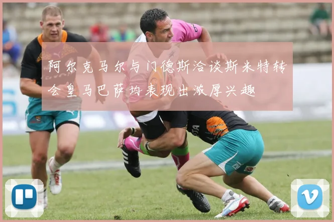 阿尔克马尔与门德斯洽谈斯米特转会皇马巴萨均表现出浓厚兴趣