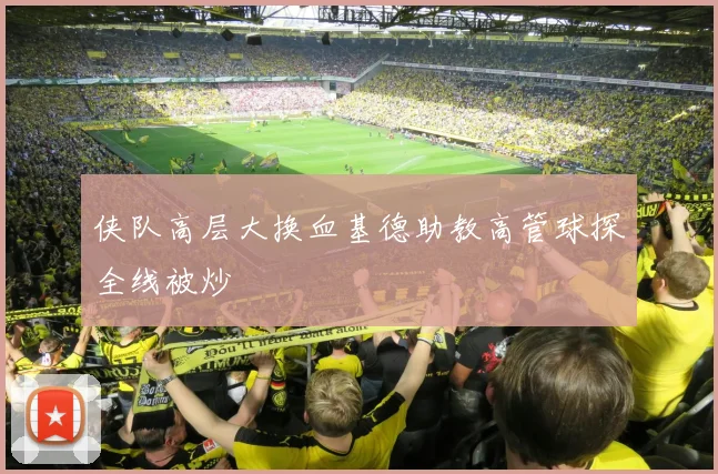 侠队高层大换血基德助教高管球探全线被炒